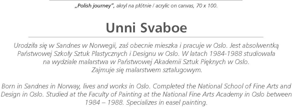 W latach 1984-1988 studiowała na wydziale malarstwa w Państwowej Akademii Sztuk Pięknych w Oslo. Zajmuje się malarstwem sztalugowym.