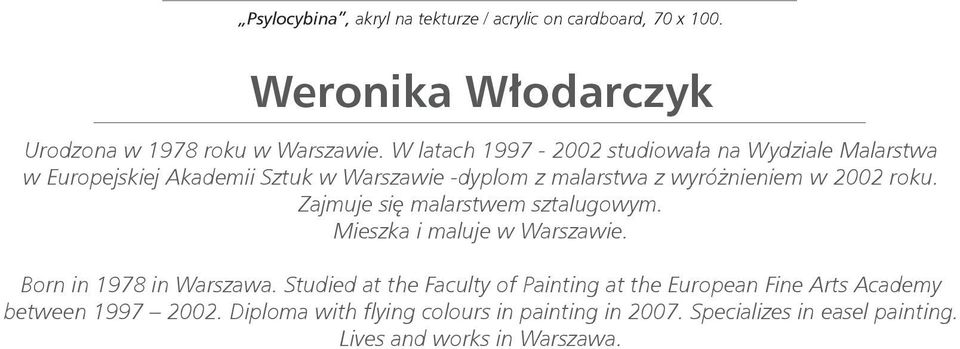 roku. Zajmuje się malarstwem sztalugowym. Mieszka i maluje w Warszawie. Born in 1978 in Warszawa.