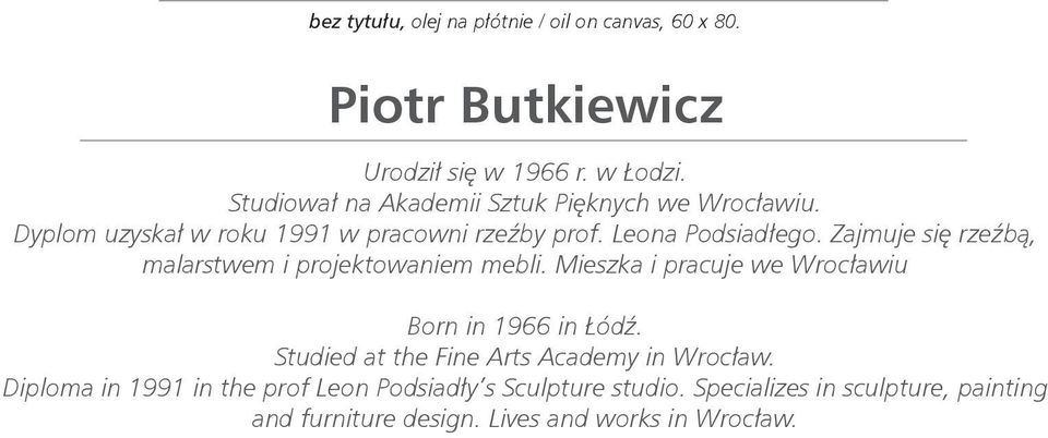 Zajmuje się rzeźbą, malarstwem i projektowaniem mebli. Mieszka i pracuje we Wrocławiu Born in 1966 in Łódź.