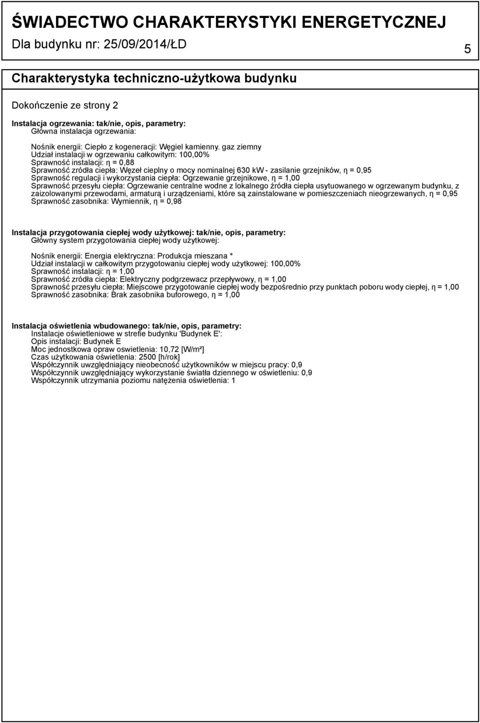 gaz ziemny Udział instalacji w ogrzewaniu całkowitym: 100,00% Sprawność instalacji: η = 0,88 Sprawność zródła ciepła: Węzeł cieplny o mocy nominalnej 630 kw - zasilanie grzejników, η = 0,95 Sprawność
