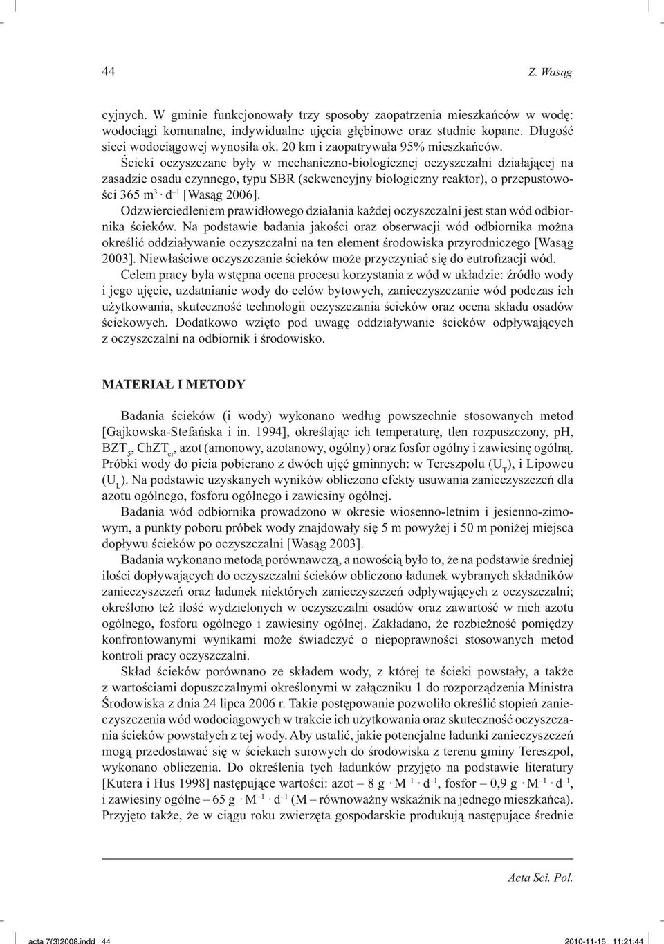 Ścieki oczyszczane były w mechaniczno-biologicznej oczyszczalni działającej na zasadzie osadu czynnego, typu SBR (sekwencyjny biologiczny reaktor), o przepustowości 365 m 3 d 1 [Wasąg 2006].