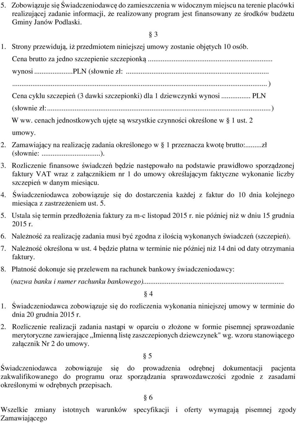 ..... ) Cena cyklu szczepień (3 dawki szczepionki) dla 1 dziewczynki wynosi... PLN (słownie zł:... ) W ww. cenach jednostkowych ujęte są wszystkie czynności określone w 1 ust. 2 