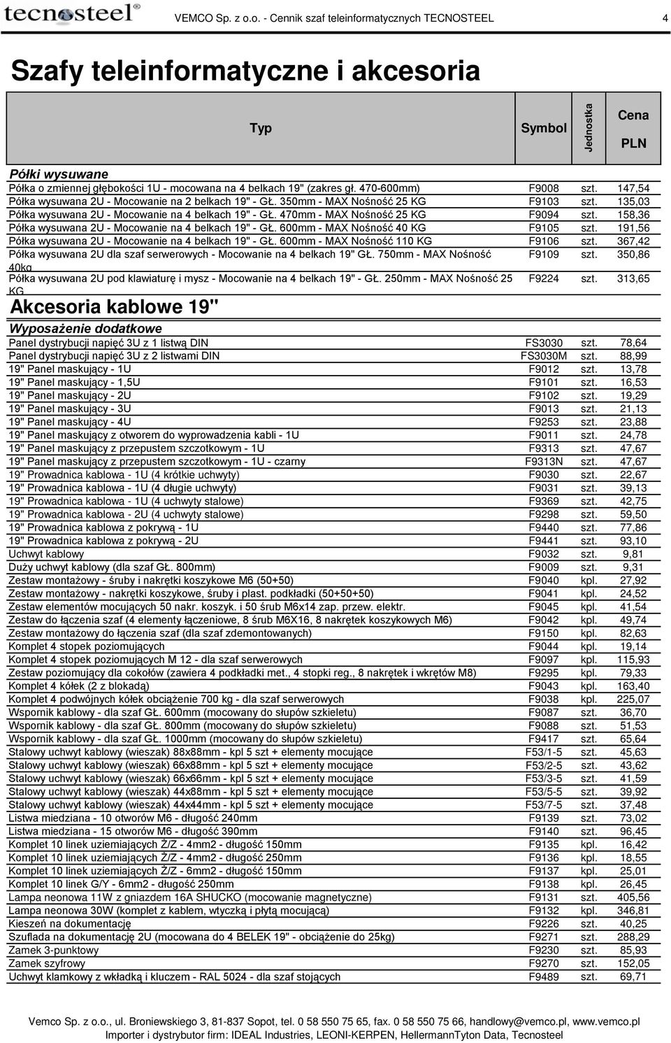 158,36 Półka wysuwana 2U - Mocowanie na 4 belkach 19" - GŁ. 600mm - MAX Nośność 40 KG F9105 szt. 191,56 Półka wysuwana 2U - Mocowanie na 4 belkach 19" - GŁ. 600mm - MAX Nośność 110 KG F9106 szt.