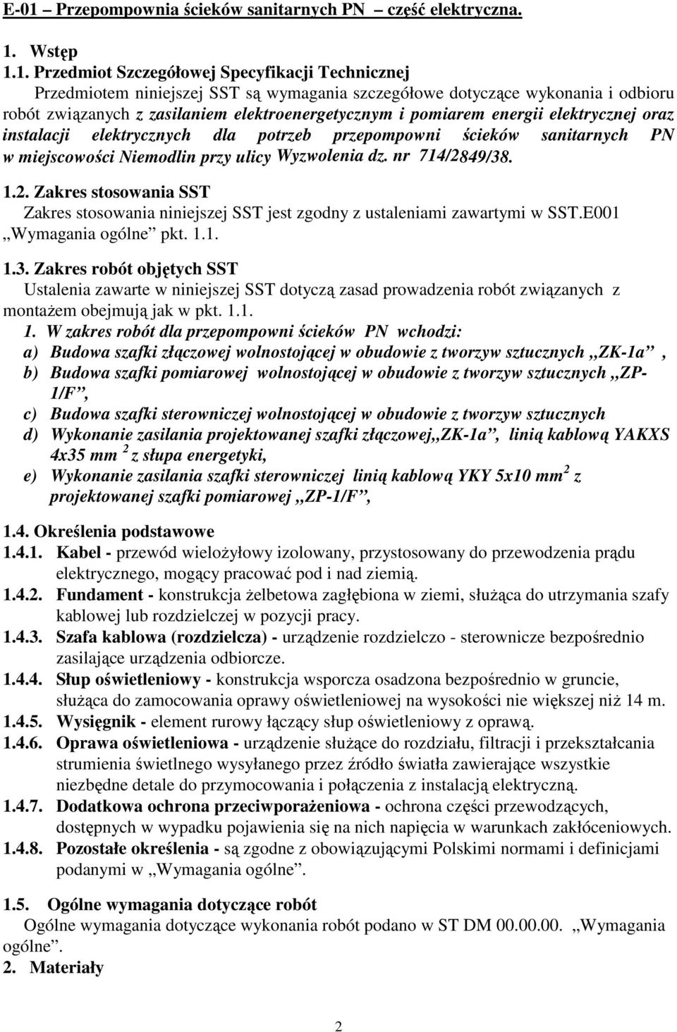 ulicy Wyzwolenia dz. nr 714/2849/38. 1.2. Zakres stosowania SST Zakres stosowania niniejszej SST jest zgodny z ustaleniami zawartymi w SST.E001 Wymagania ogólne pkt. 1.1. 1.3. Zakres robót objętych SST Ustalenia zawarte w niniejszej SST dotyczą zasad prowadzenia robót związanych z montaŝem obejmują jak w pkt.