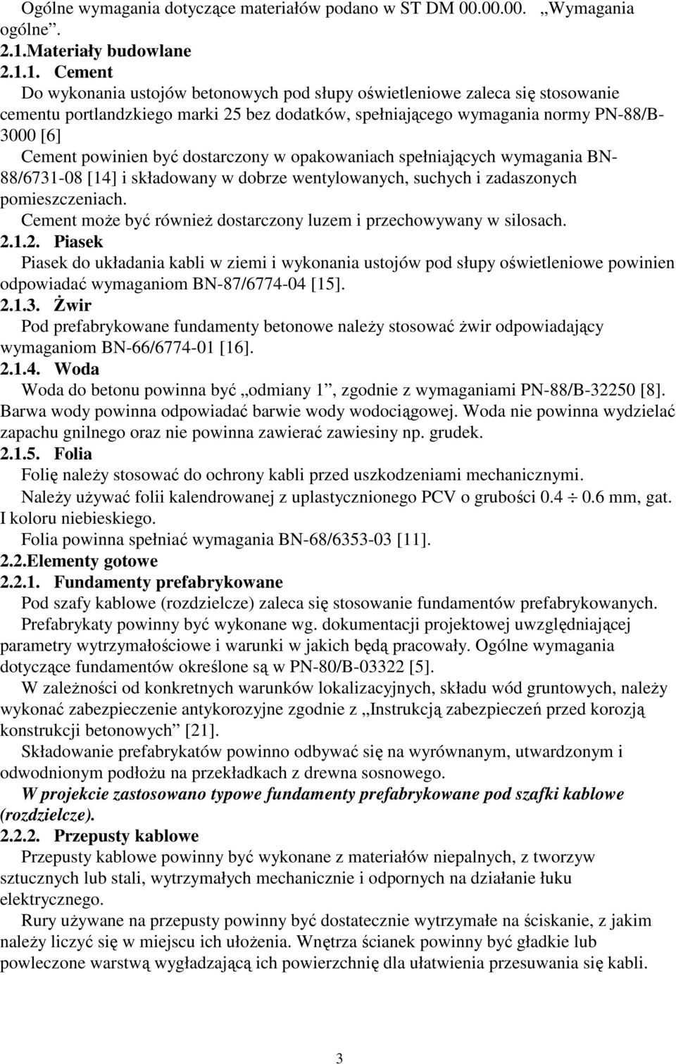 1. Cement Do wykonania ustojów betonowych pod słupy oświetleniowe zaleca się stosowanie cementu portlandzkiego marki 25 bez dodatków, spełniającego wymagania normy PN-88/B- 3000 [6] Cement powinien