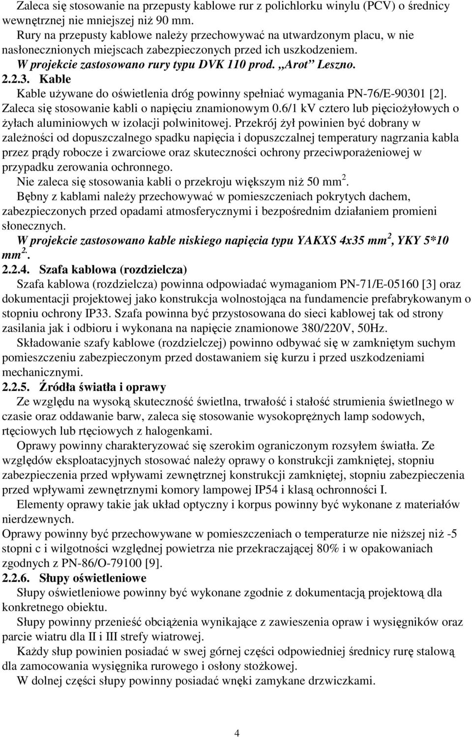 Arot Leszno. 2.2.3. Kable Kable uŝywane do oświetlenia dróg powinny spełniać wymagania PN-76/E-90301 [2]. Zaleca się stosowanie kabli o napięciu znamionowym 0.