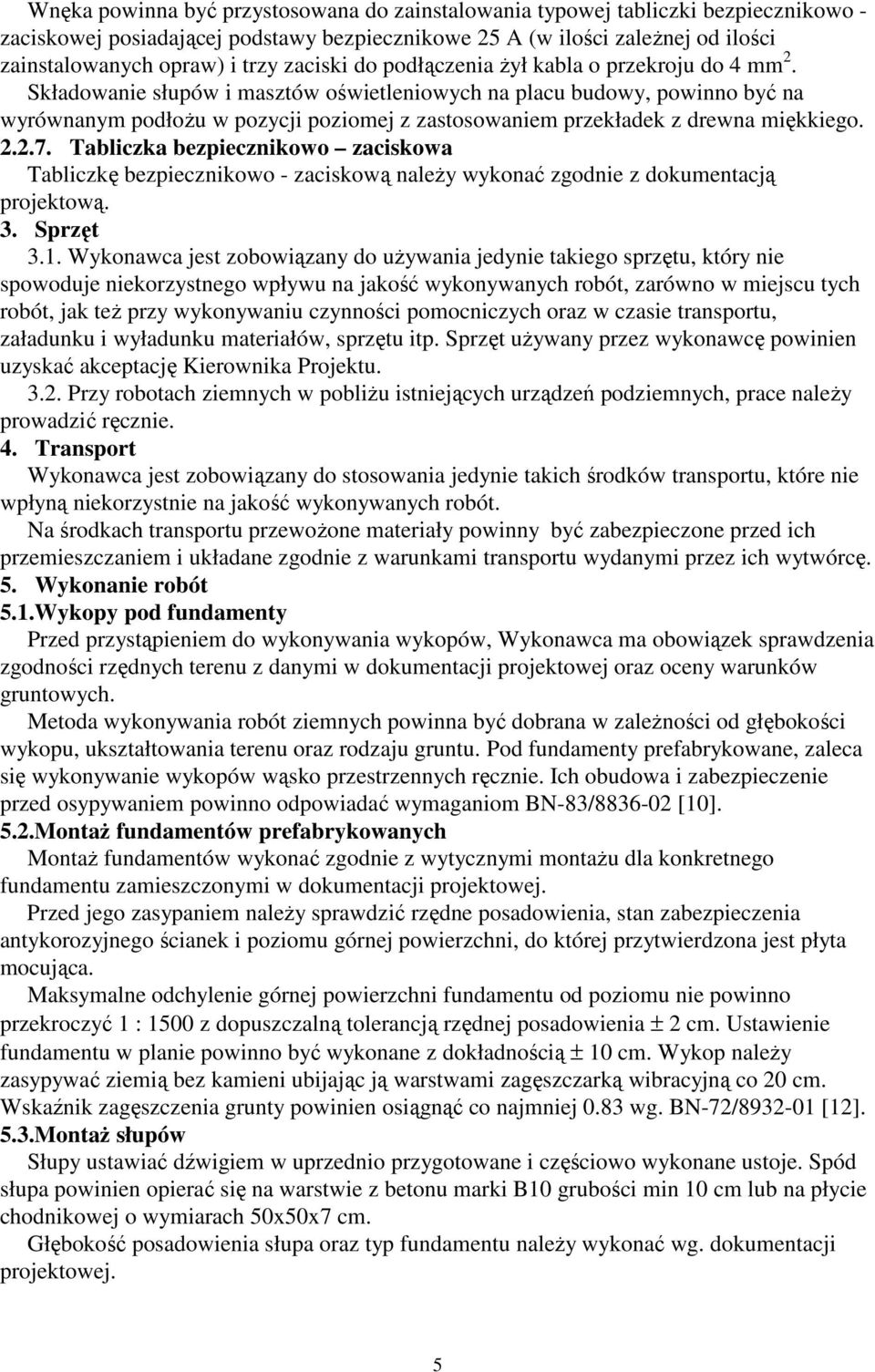 Składowanie słupów i masztów oświetleniowych na placu budowy, powinno być na wyrównanym podłoŝu w pozycji poziomej z zastosowaniem przekładek z drewna miękkiego. 2.2.7.