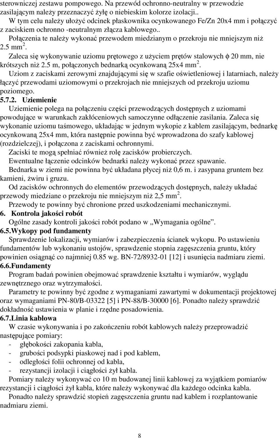 . Połączenia te naleŝy wykonać przewodem miedzianym o przekroju nie mniejszym niŝ 2.5 mm 2. Zaleca się wykonywanie uziomu prętowego z uŝyciem prętów stalowych φ 20 mm, nie krótszych niŝ 2.