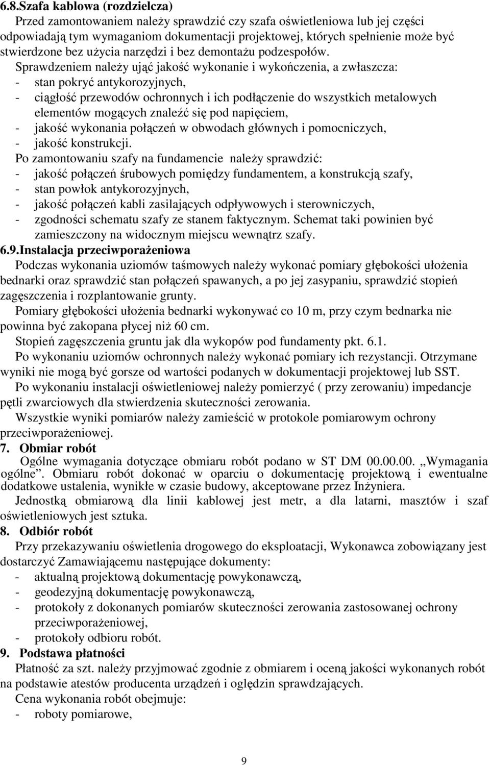 Sprawdzeniem naleŝy ująć jakość wykonanie i wykończenia, a zwłaszcza: - stan pokryć antykorozyjnych, - ciągłość przewodów ochronnych i ich podłączenie do wszystkich metalowych elementów mogących