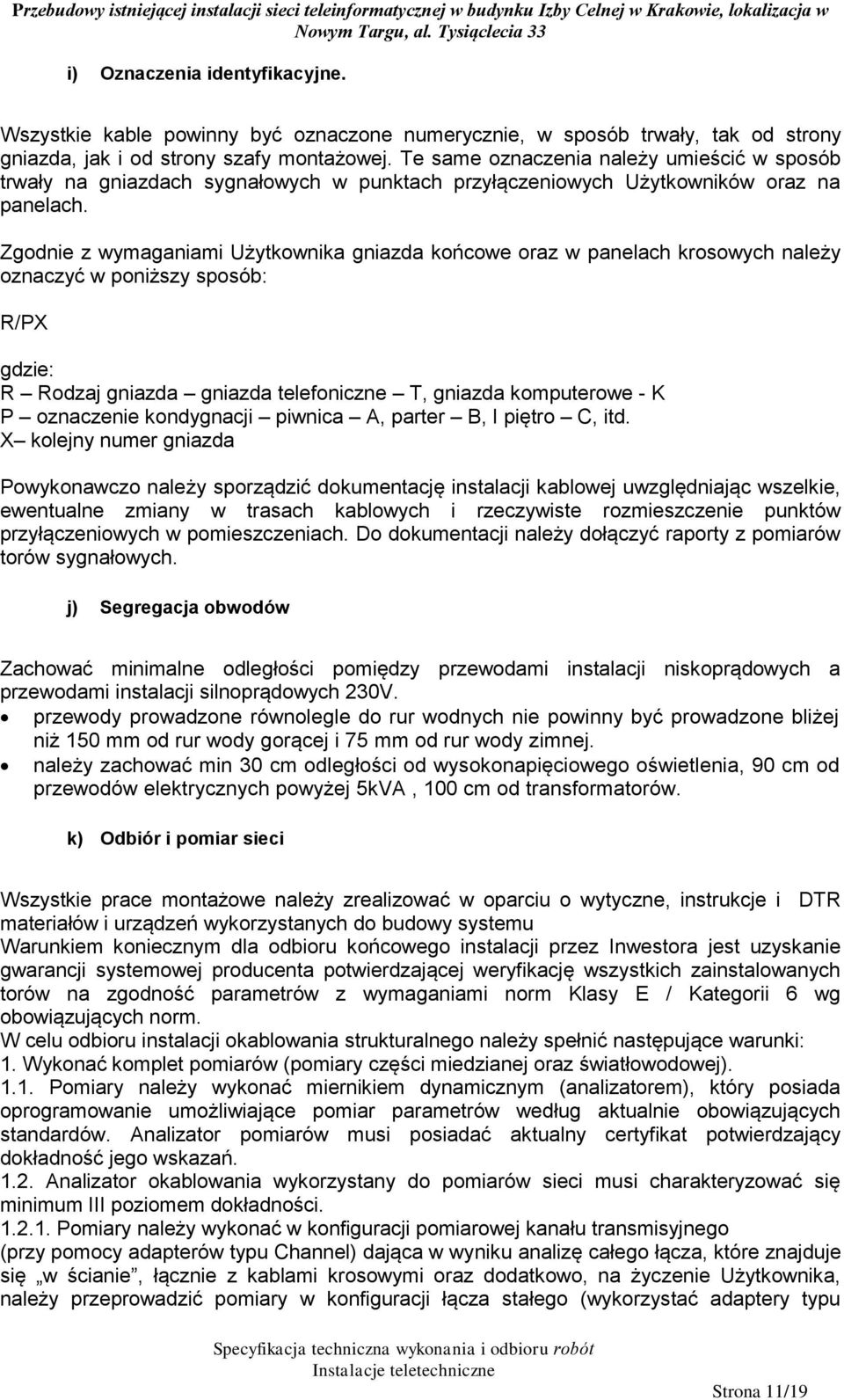 Zgodnie z wymaganiami Użytkownika gniazda końcowe oraz w panelach krosowych należy oznaczyć w poniższy sposób: R/PX gdzie: R Rodzaj gniazda gniazda telefoniczne T, gniazda komputerowe - K P