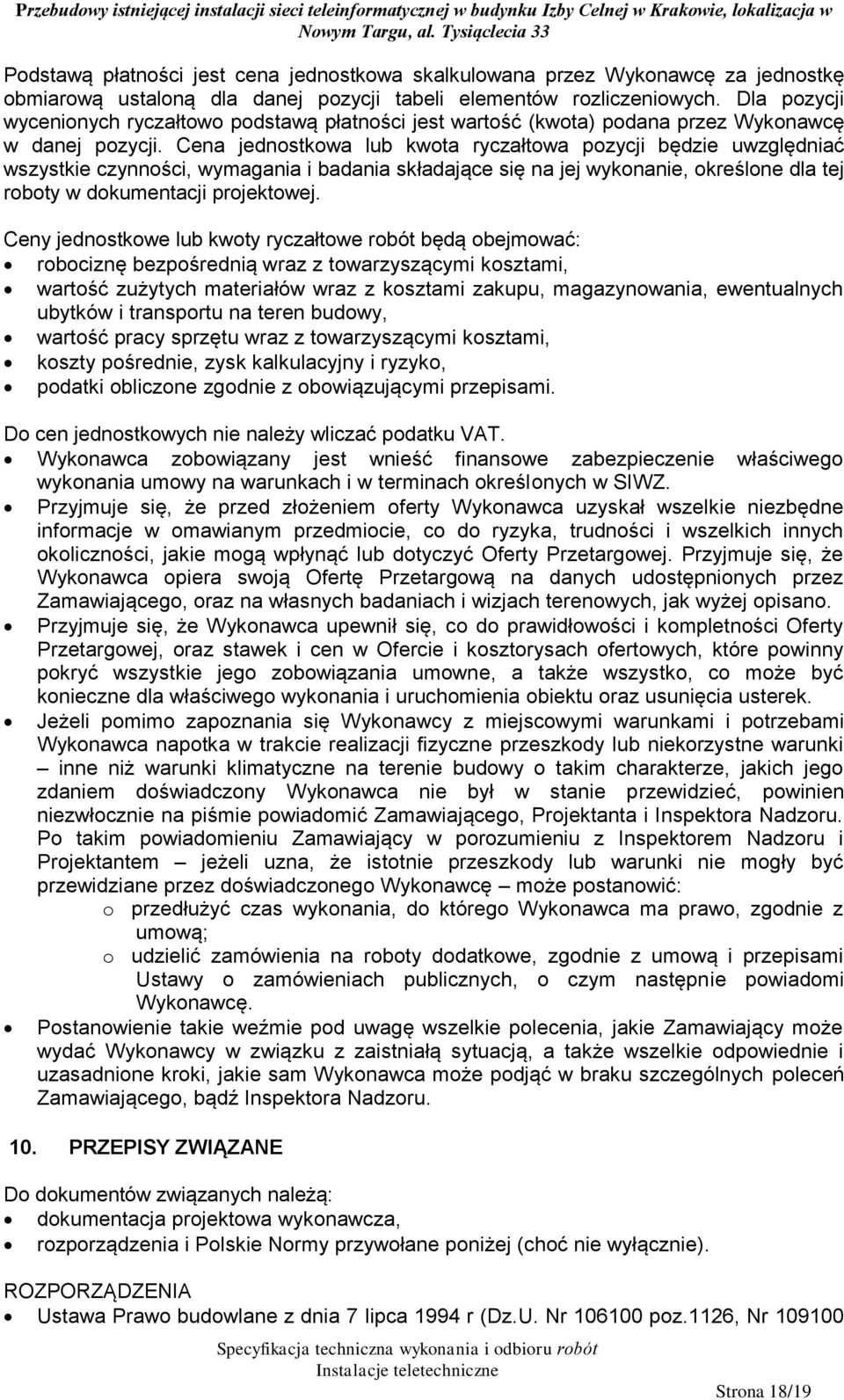 Cena jednostkowa lub kwota ryczałtowa pozycji będzie uwzględniać wszystkie czynności, wymagania i badania składające się na jej wykonanie, określone dla tej roboty w dokumentacji projektowej.