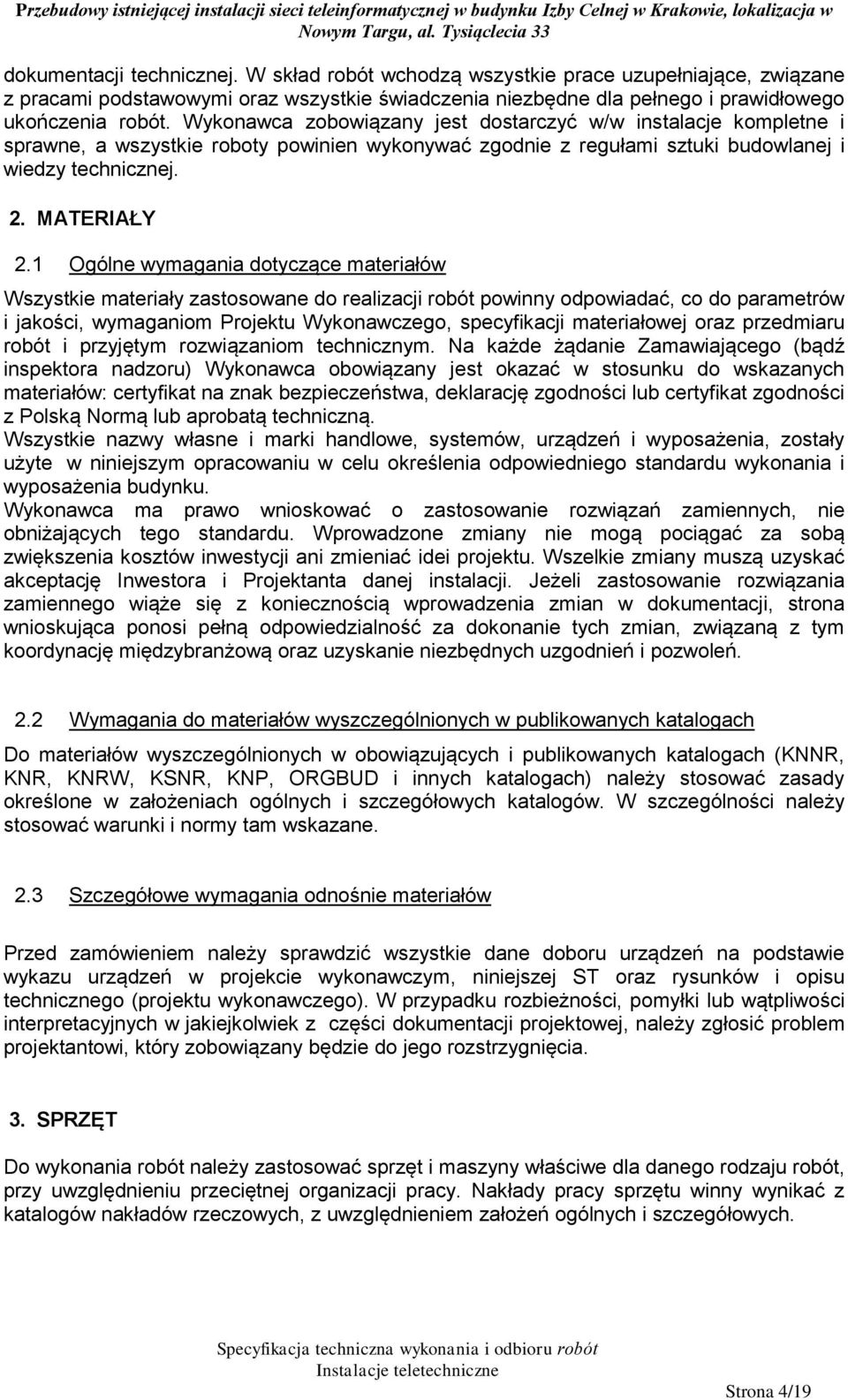 1 Ogólne wymagania dotyczące materiałów Wszystkie materiały zastosowane do realizacji robót powinny odpowiadać, co do parametrów i jakości, wymaganiom Projektu Wykonawczego, specyfikacji materiałowej