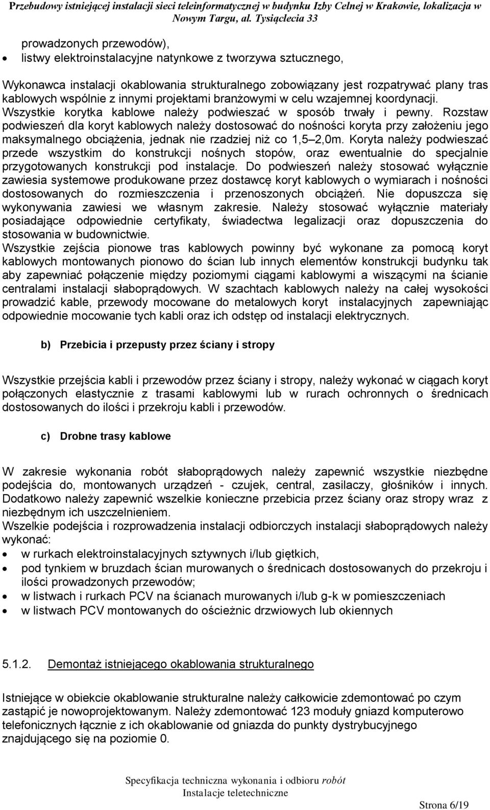 Rozstaw podwieszeń dla koryt kablowych należy dostosować do nośności koryta przy założeniu jego maksymalnego obciążenia, jednak nie rzadziej niż co 1,5 2,0m.