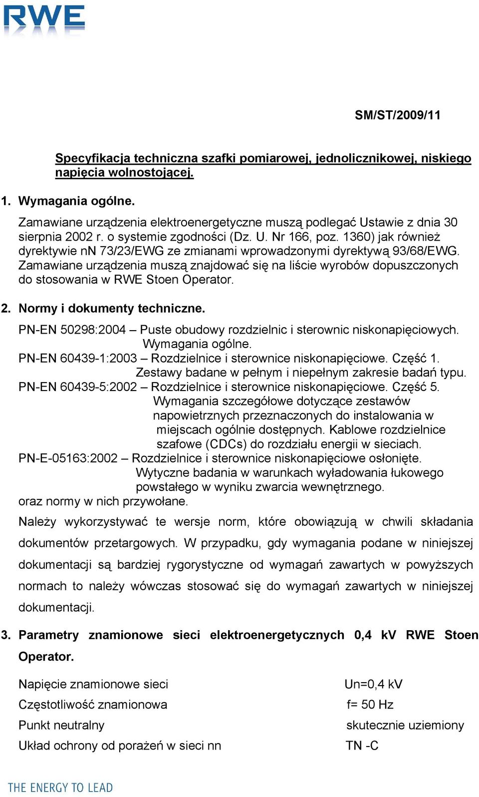 1360) jak również dyrektywie nn 73/23/EWG ze zmianami wprowadzonymi dyrektywą 93/68/EWG. Zamawiane urządzenia muszą znajdować się na liście wyrobów dopuszczonych do stosowania w RWE Stoen Operator. 2.