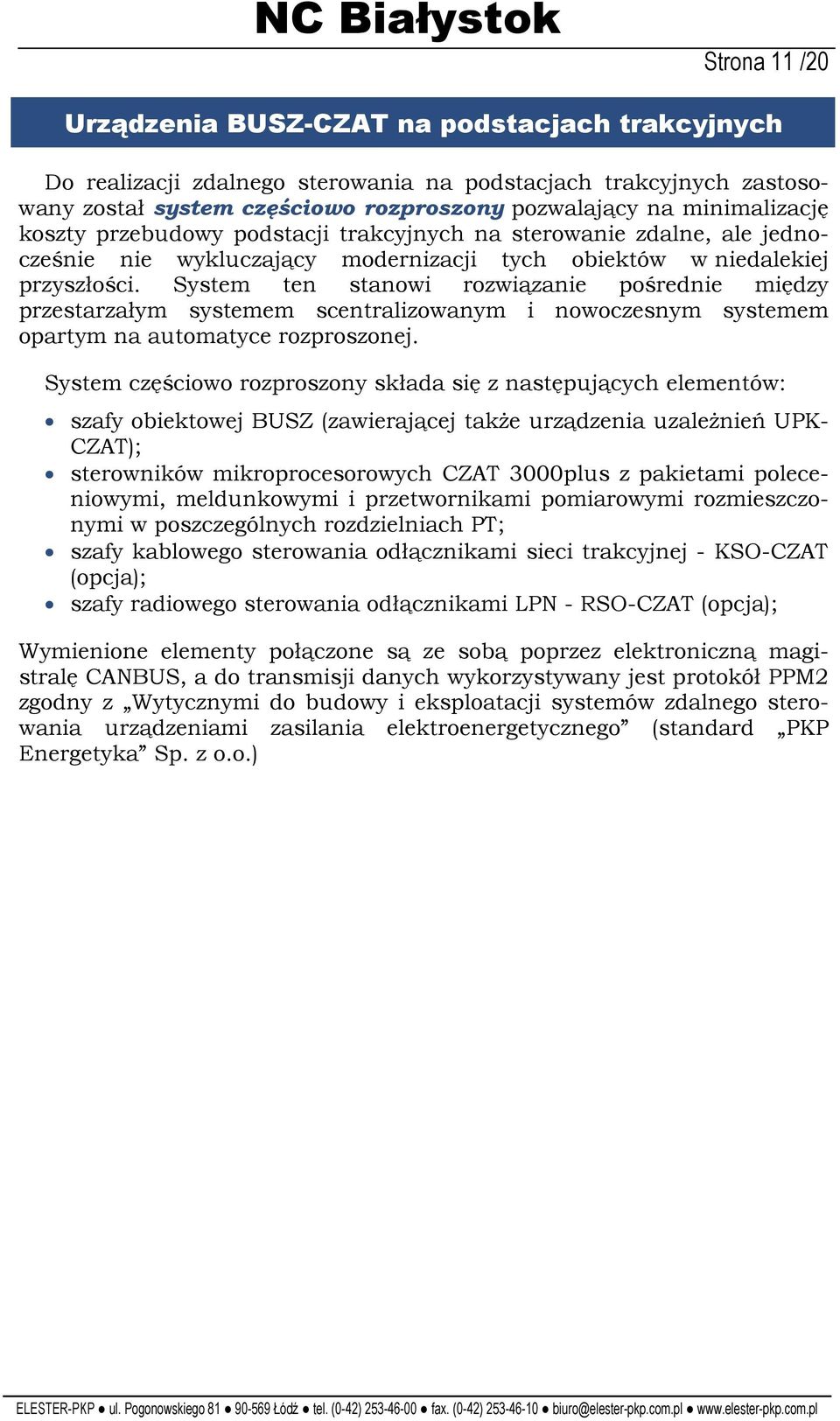 System ten stanowi rozwiązanie pośrednie między przestarzałym systemem scentralizowanym i nowoczesnym systemem opartym na automatyce rozproszonej.