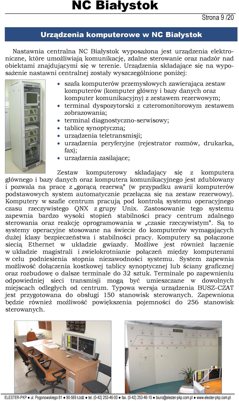 Urządzenia składające się na wyposażenie nastawni centralnej zostały wyszczególnione poniżej: szafa komputerów przemysłowych zawierająca zestaw komputerów (komputer główny i bazy danych oraz komputer