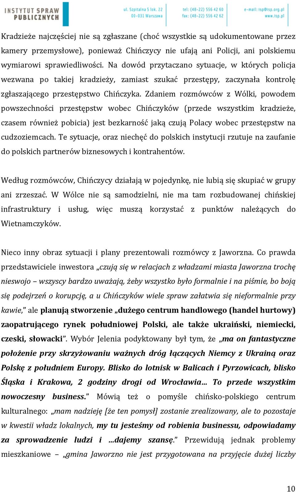 Zdaniem rozmówców z Wólki, powodem powszechności przestępstw wobec Chińczyków (przede wszystkim kradzieże, czasem również pobicia) jest bezkarność jaką czują Polacy wobec przestępstw na cudzoziemcach.