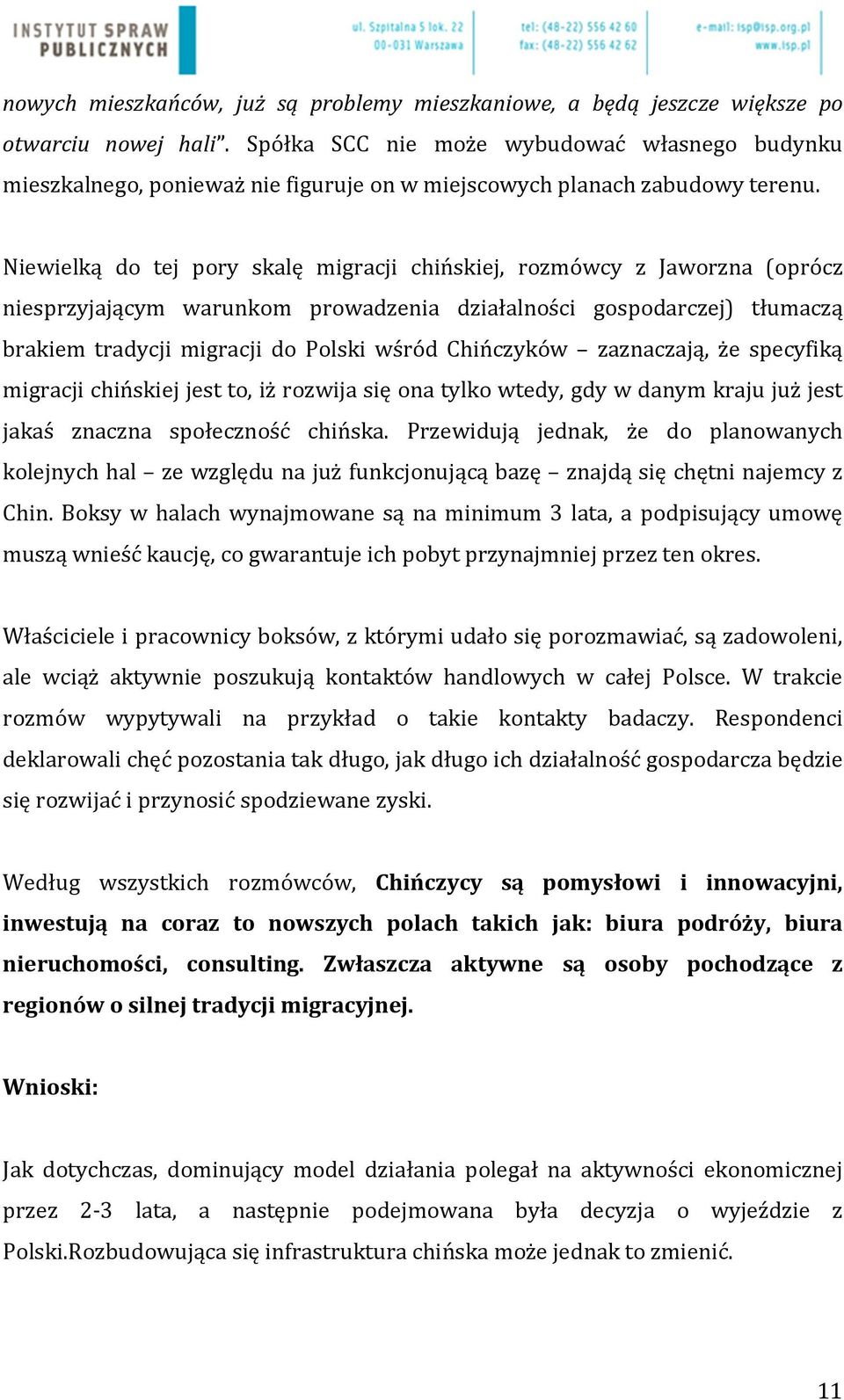 Niewielką do tej pory skalę migracji chińskiej, rozmówcy z Jaworzna (oprócz niesprzyjającym warunkom prowadzenia działalności gospodarczej) tłumaczą brakiem tradycji migracji do Polski wśród