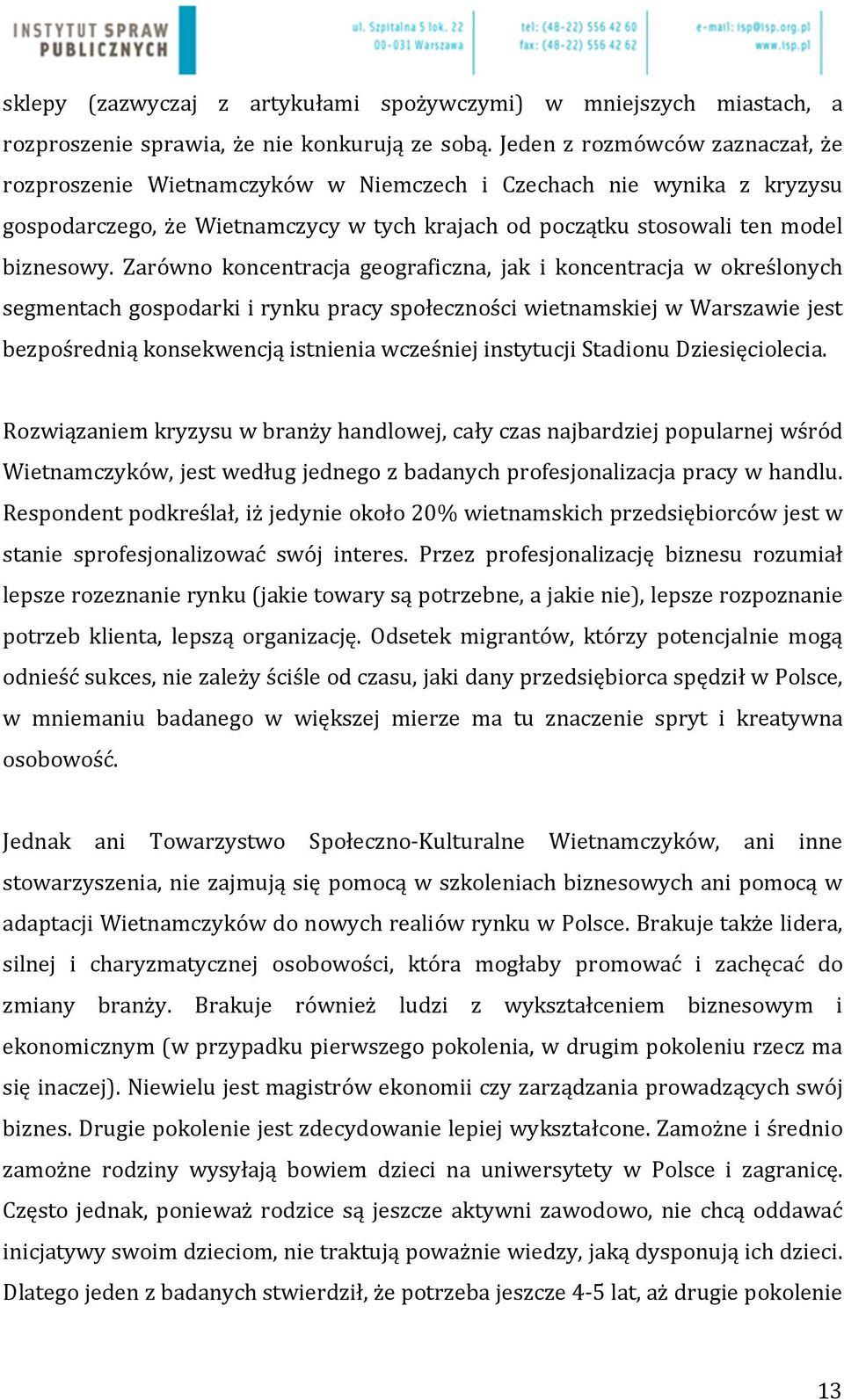 Zarówno koncentracja geograficzna, jak i koncentracja w określonych segmentach gospodarki i rynku pracy społeczności wietnamskiej w Warszawie jest bezpośrednią konsekwencją istnienia wcześniej