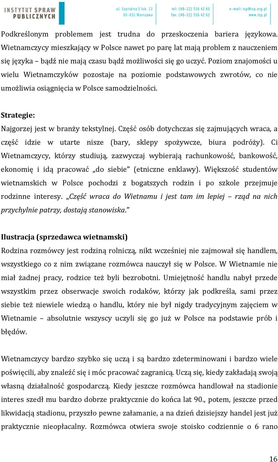 Poziom znajomości u wielu Wietnamczyków pozostaje na poziomie podstawowych zwrotów, co nie umożliwia osiągnięcia w Polsce samodzielności. Strategie: Najgorzej jest w branży tekstylnej.