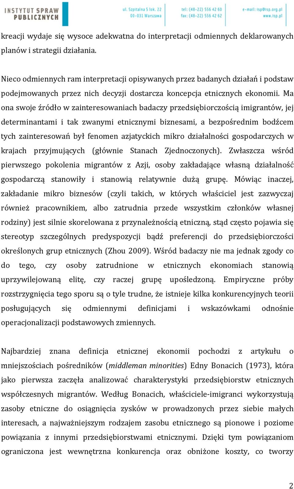 Ma ona swoje źródło w zainteresowaniach badaczy przedsiębiorczością imigrantów, jej determinantami i tak zwanymi etnicznymi biznesami, a bezpośrednim bodźcem tych zainteresowań był fenomen