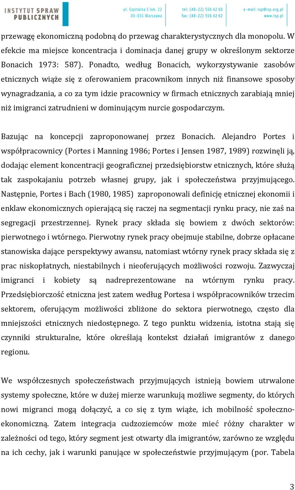 zarabiają mniej niż imigranci zatrudnieni w dominującym nurcie gospodarczym. Bazując na koncepcji zaproponowanej przez Bonacich.