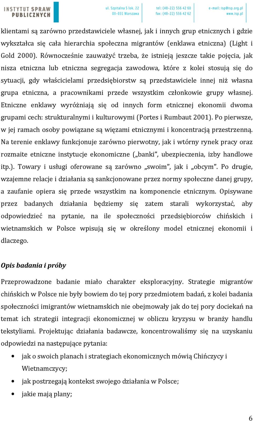 przedstawiciele innej niż własna grupa etniczna, a pracownikami przede wszystkim członkowie grupy własnej.