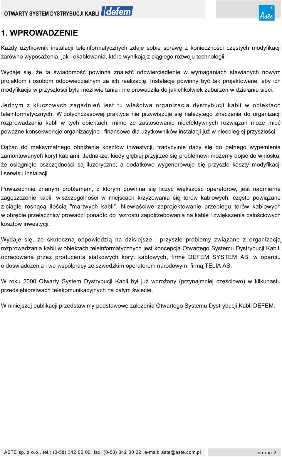 Instalacje powinny byæ tak projektowane, aby ich modyfikacja w przysz³oœci by³a mo liwie tania i nie prowadzi³a do jakichkolwiek zaburzeñ w dzia³aniu sieci.