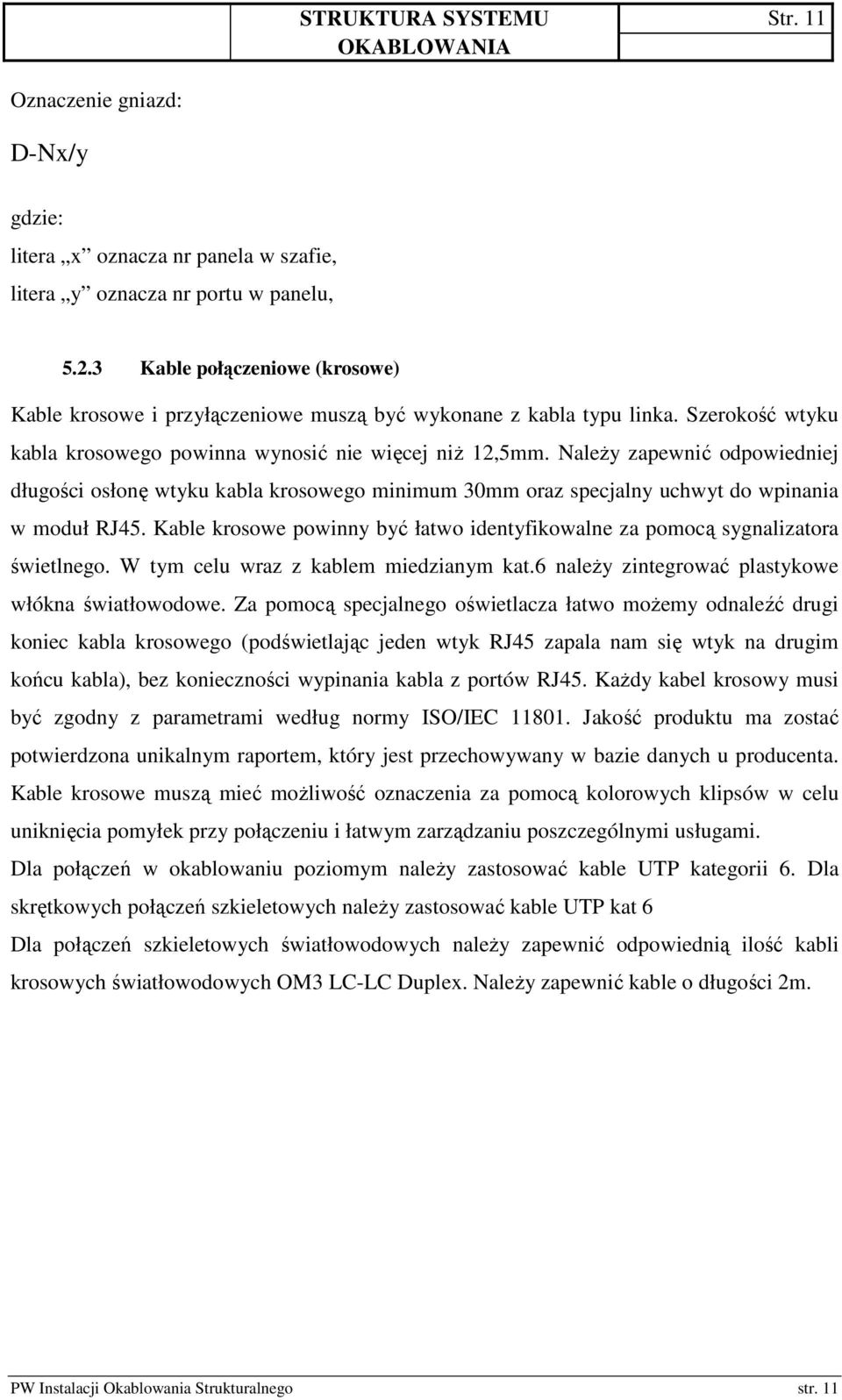 NaleŜy zapewnić odpowiedniej długości osłonę wtyku kabla krosowego minimum 30mm oraz specjalny uchwyt do wpinania w moduł RJ45.