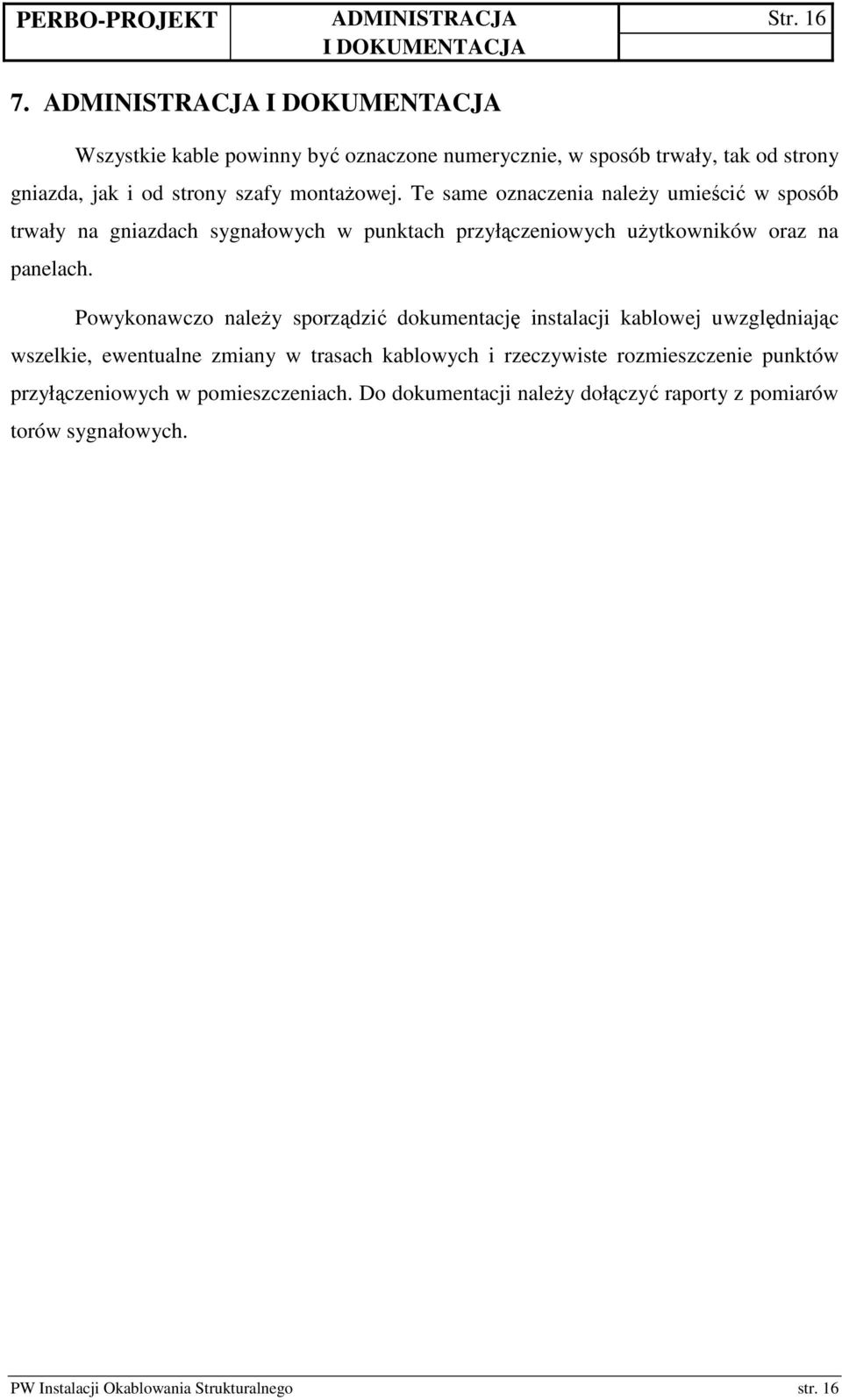 Te same oznaczenia naleŝy umieścić w sposób trwały na gniazdach sygnałowych w punktach przyłączeniowych uŝytkowników oraz na panelach.