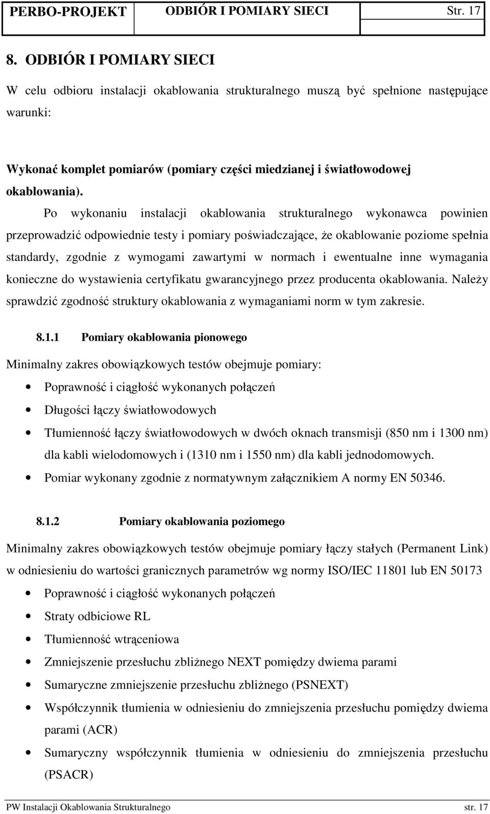 Po wykonaniu instalacji okablowania strukturalnego wykonawca powinien przeprowadzić odpowiednie testy i pomiary poświadczające, Ŝe okablowanie poziome spełnia standardy, zgodnie z wymogami zawartymi