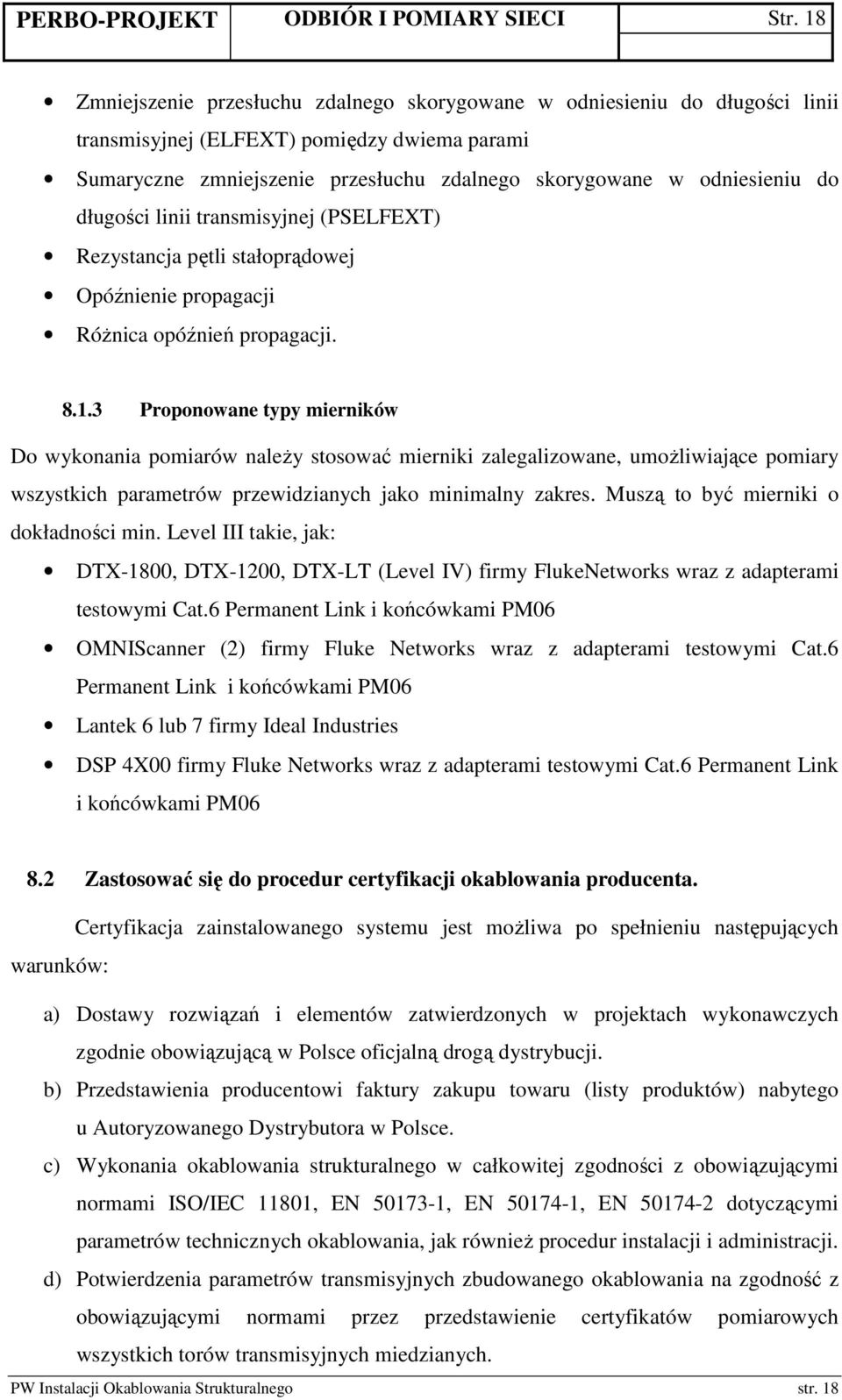 długości linii transmisyjnej (PSELFEXT) Rezystancja pętli stałoprądowej Opóźnienie propagacji RóŜnica opóźnień propagacji. 8.1.