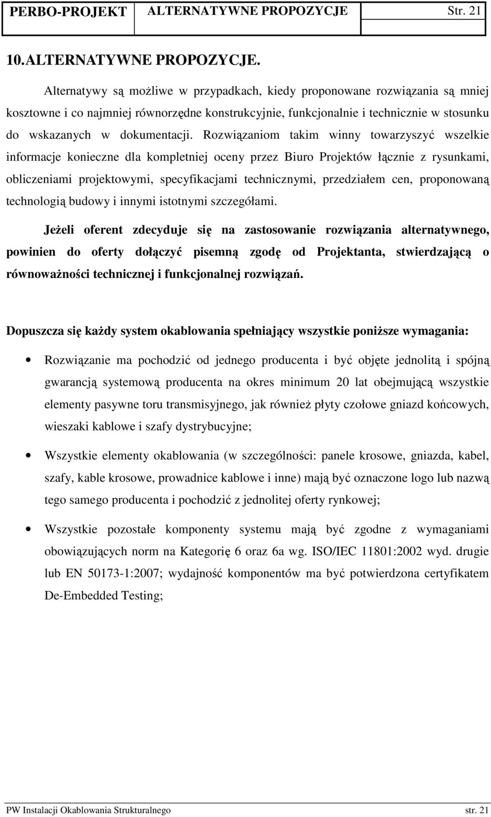 Alternatywy są moŝliwe w przypadkach, kiedy proponowane rozwiązania są mniej kosztowne i co najmniej równorzędne konstrukcyjnie, funkcjonalnie i technicznie w stosunku do wskazanych w dokumentacji.