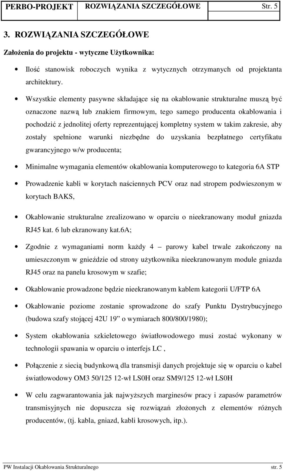 Wszystkie elementy pasywne składające się na okablowanie strukturalne muszą być oznaczone nazwą lub znakiem firmowym, tego samego producenta okablowania i pochodzić z jednolitej oferty