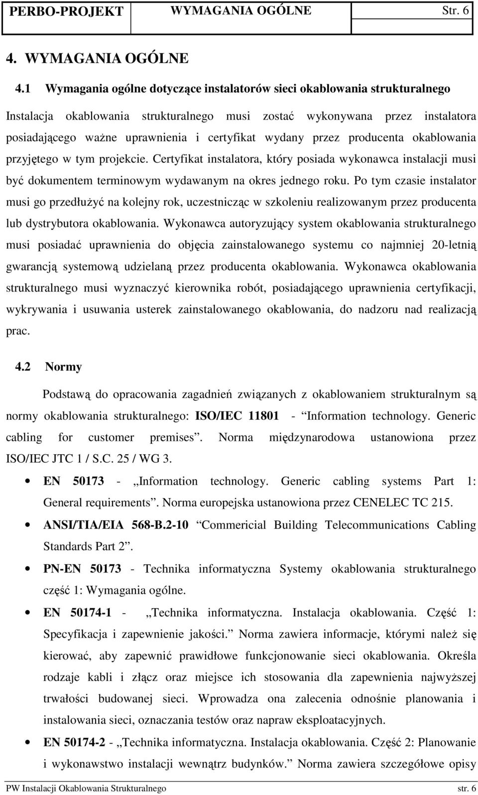 wydany przez producenta okablowania przyjętego w tym projekcie. Certyfikat instalatora, który posiada wykonawca instalacji musi być dokumentem terminowym wydawanym na okres jednego roku.