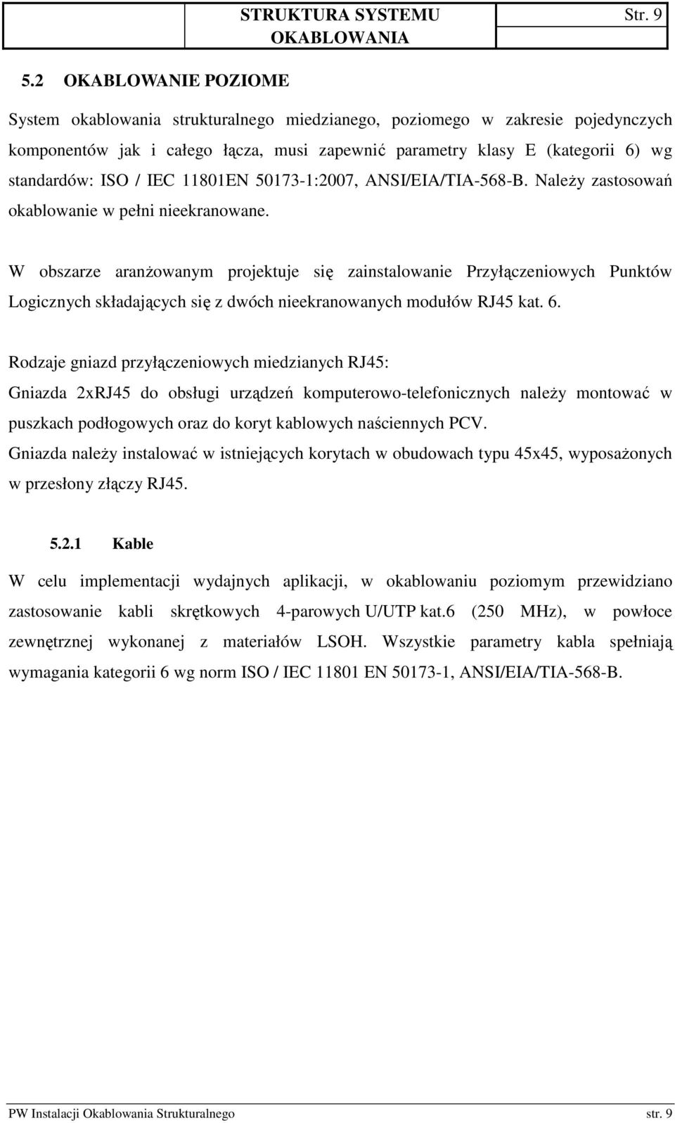 11801EN 50173-1:2007, ANSI/EIA/TIA-568-B. NaleŜy zastosowań okablowanie w pełni nieekranowane.