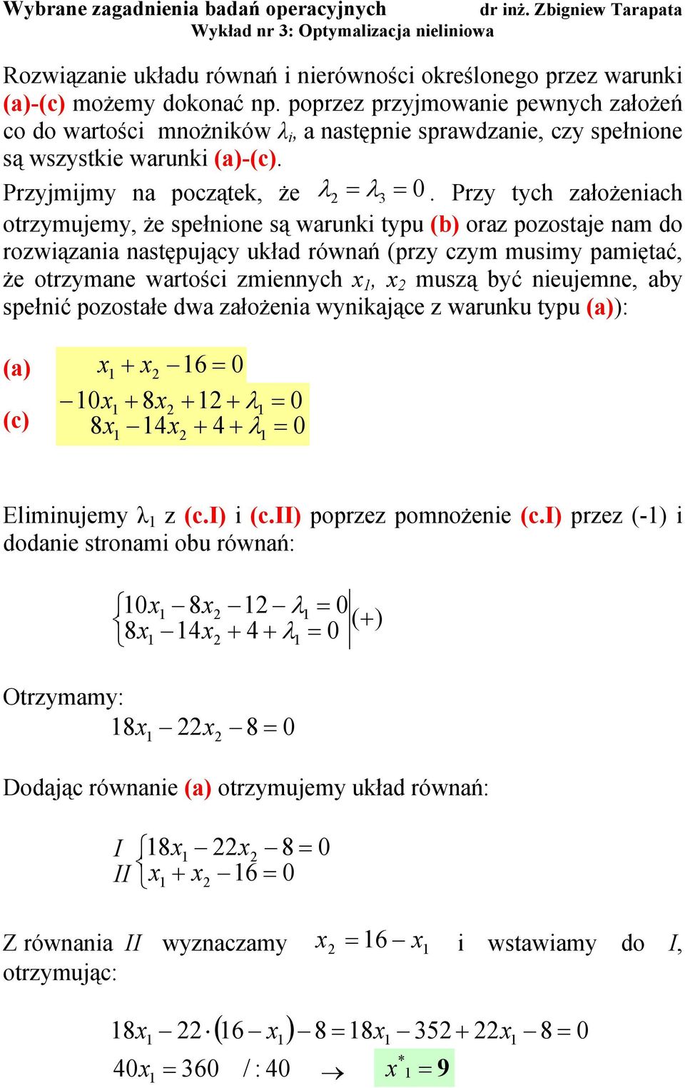 Przy tych założeach otrzymujemy że spełoe są waruk typu (b) oraz pozostaje am do rozwązaa astępujący układ rówań (przy czym musmy pamętać że otrzymae wartośc zmeych muszą być eujeme aby spełć