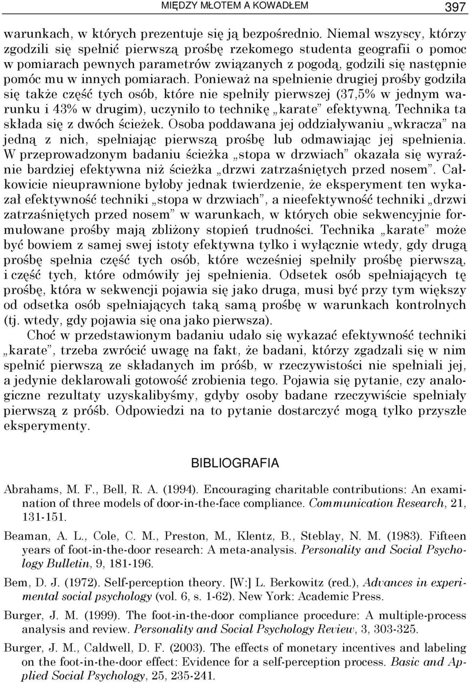 PoniewaŜ na spełnienie drugiej prośby godziła się takŝe część tych osób, które nie spełniły pierwszej (37,5% w jednym warunku i 43% w drugim), uczyniło to technikę karate efektywną.