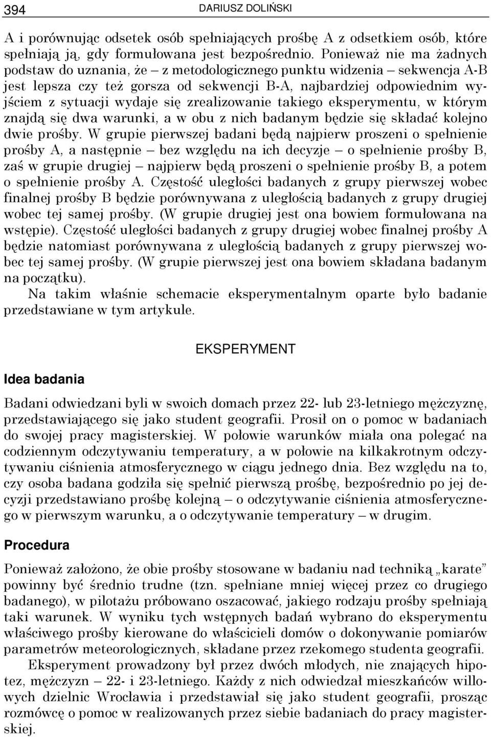 zrealizowanie takiego eksperymentu, w którym znajdą się dwa warunki, a w obu z nich badanym będzie się składać kolejno dwie prośby.