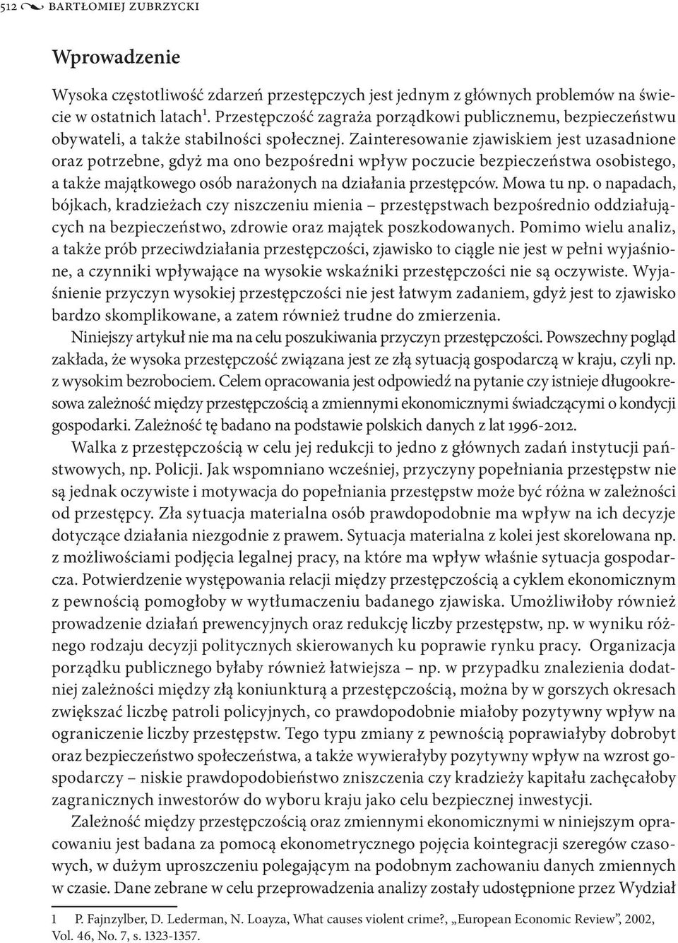 Zainteresowanie zjawiskiem jest uzasadnione oraz potrzebne, gdyż ma ono bezpośredni wpływ poczucie bezpieczeństwa osobistego, a także majątkowego osób narażonych na działania przestępców. Mowa tu np.