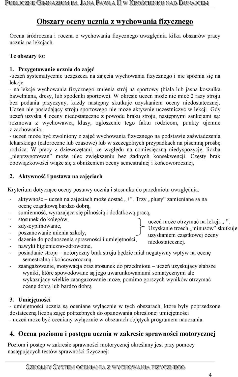 koszulka bawełniana, dresy, lub spodenki sportowe). W okresie uczeń może nie mieć 2 razy stroju bez podania przyczyny, każdy następny skutkuje uzyskaniem oceny niedostatecznej.