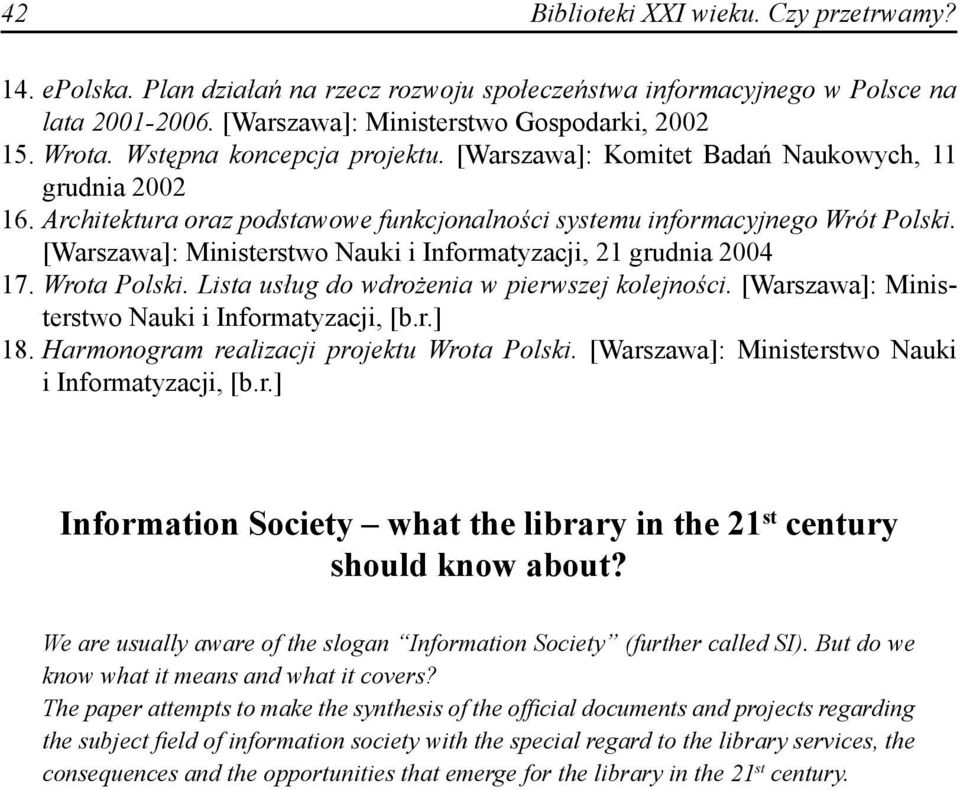 [Warszawa]: Ministerstwo Nauki i Informatyzacji, 21 grudnia 2004 17. Wrota Polski. Lista usług do wdrożenia w pierwszej kolejności. [Warszawa]: Ministerstwo Nauki i Informatyzacji, [b.r.] 18.