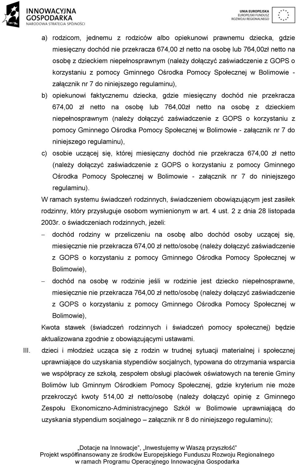 dochód nie przekracza 674,00 zł netto na osobę lub 764,00zł netto na osobę z dzieckiem niepełnosprawnym (należy dołączyć zaświadczenie z GOPS o korzystaniu z pomocy Gminnego Ośrodka Pomocy Społecznej