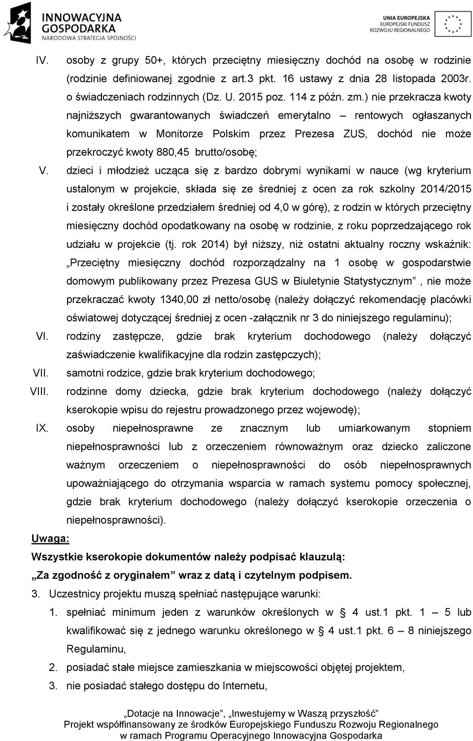 ) nie przekracza kwoty najniższych gwarantowanych świadczeń emerytalno rentowych ogłaszanych komunikatem w Monitorze Polskim przez Prezesa ZUS, dochód nie może przekroczyć kwoty 880,45 brutto/osobę;