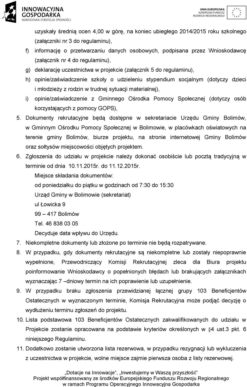 rodzin w trudnej sytuacji materialnej), i) opinie/zaświadczenie z Gminnego Ośrodka Pomocy Społecznej (dotyczy osób korzystających z pomocy GOPS), 5.