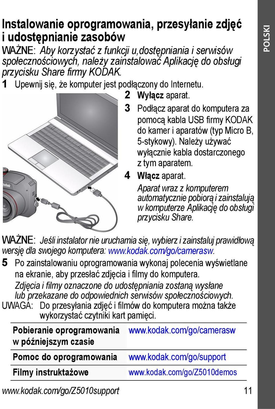 Należy używać wyłącznie kabla dostarczonego z tym aparatem. 4 Włącz aparat. Aparat wraz z komputerem automatycznie pobiorą i zainstalują w komputerze Aplikację do obsługi przycisku Share.