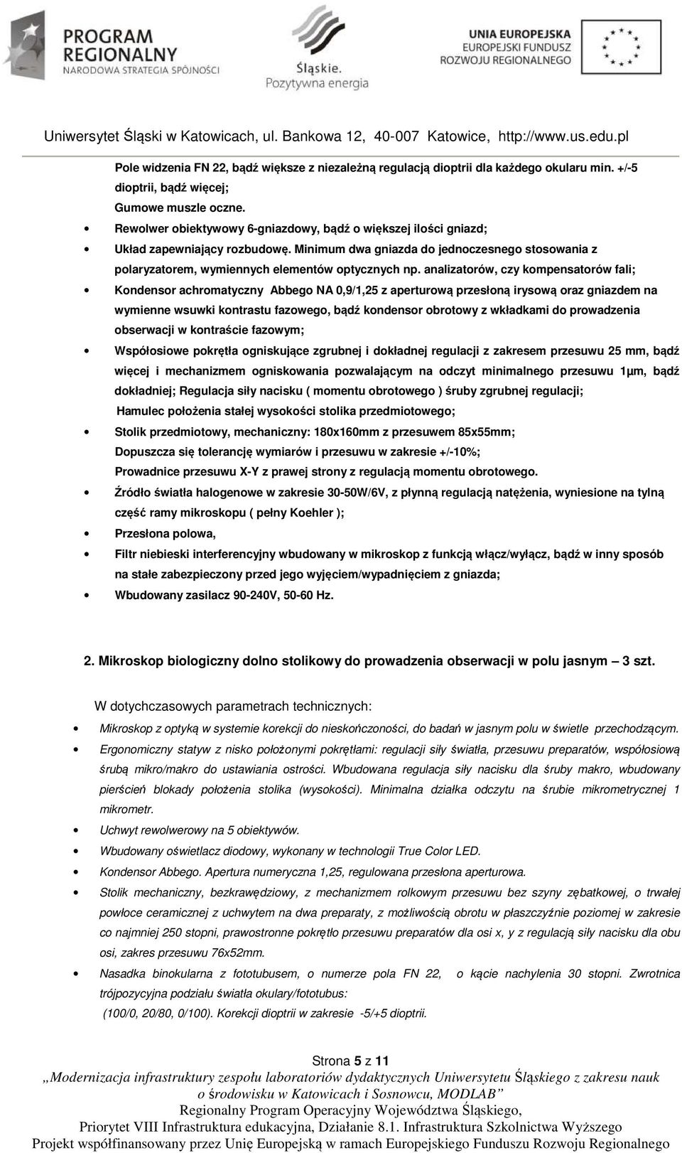 analizatorów, czy kompensatorów fali; Kondensor achromatyczny Abbego NA 0,9/1,25 z aperturową przesłoną irysową oraz gniazdem na wymienne wsuwki kontrastu fazowego, bądź kondensor obrotowy z