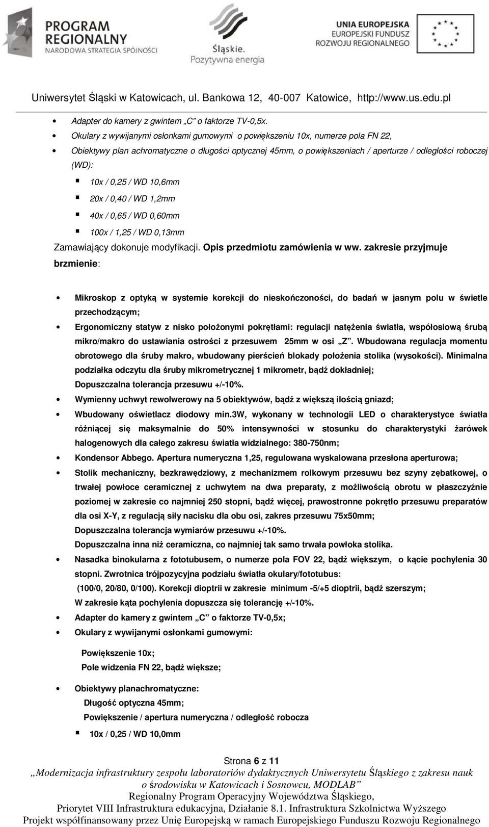 0,25 / WD 10,6mm 20x / 0,40 / WD 1,2mm 40x / 0,65 / WD 0,60mm 100x / 1,25 / WD 0,13mm Mikroskop z optyką w systemie korekcji do nieskończoności, do badań w jasnym polu w świetle przechodzącym;