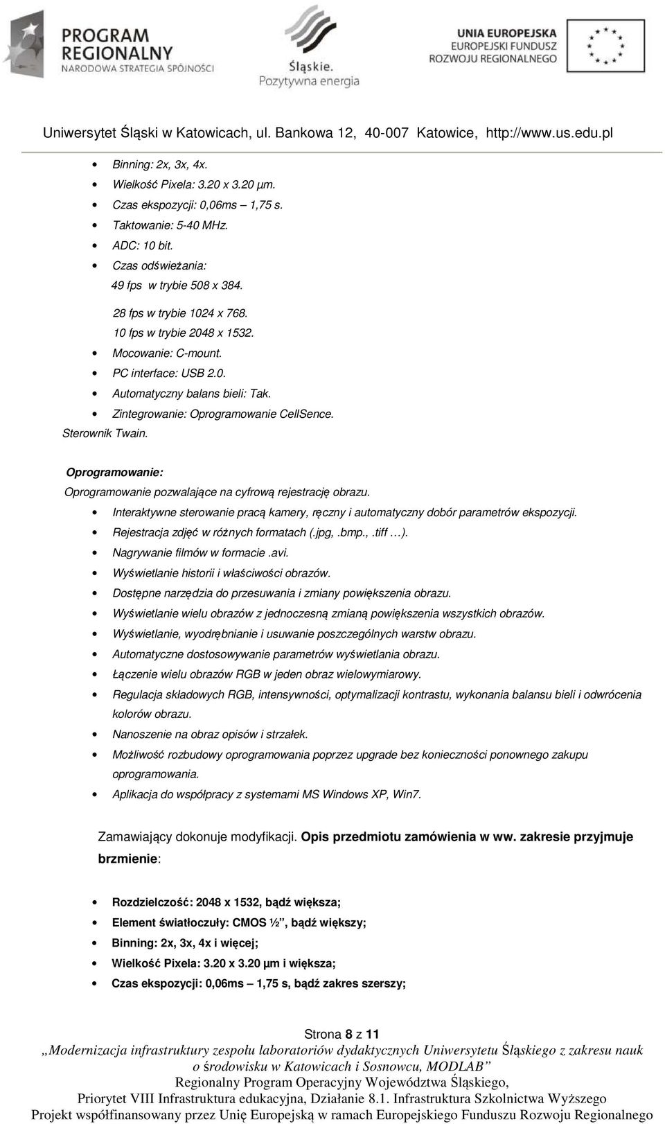 Oprogramowanie: Oprogramowanie pozwalające na cyfrową rejestrację obrazu. Interaktywne sterowanie pracą kamery, ręczny i automatyczny dobór parametrów ekspozycji.