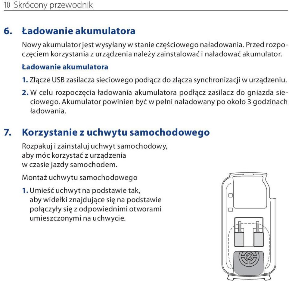 2. W celu rozpoczęcia ładowania akumulatora podłącz zasilacz do gniazda sieciowego. Akumulator powinien być w pełni naładowany po około 3 godzinach ładowania. 7.